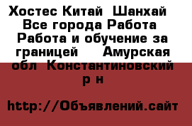 Хостес Китай (Шанхай) - Все города Работа » Работа и обучение за границей   . Амурская обл.,Константиновский р-н